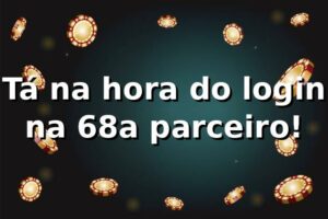 Tá na hora do login na 68a, parceiro! 🚀